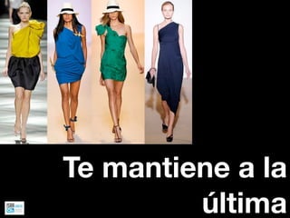 Te mantiene a la
         última
 