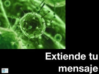 Extiende tu
  mensaje
 