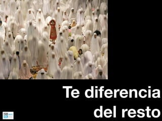 Te diferencia
    del resto
 