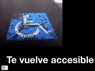 Te vuelve accesible
 