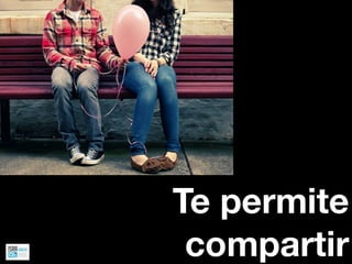 Te permite
 compartir
 