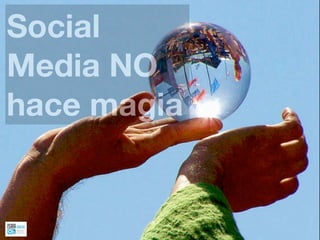 Social
Media NO
hace magia


             3
 