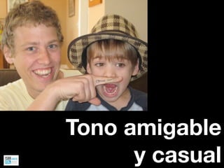 Tono amigable
      y casual
 