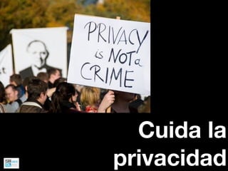 Cuida la
privacidad
 