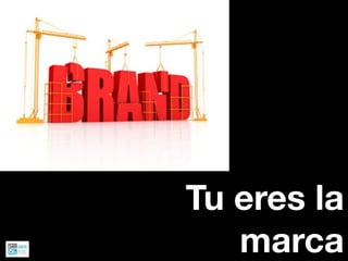 Tu eres la
   marca
 