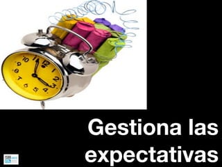 Gestiona las
expectativas
 