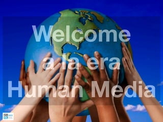 Welcome
  a la era
Human Media
          63
 