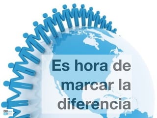 Es hora de
 marcar la
 diferencia
 