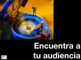 Encuentra a
tu audiencia
 