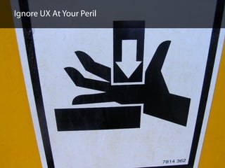 Ignore UX At Your Peril
 