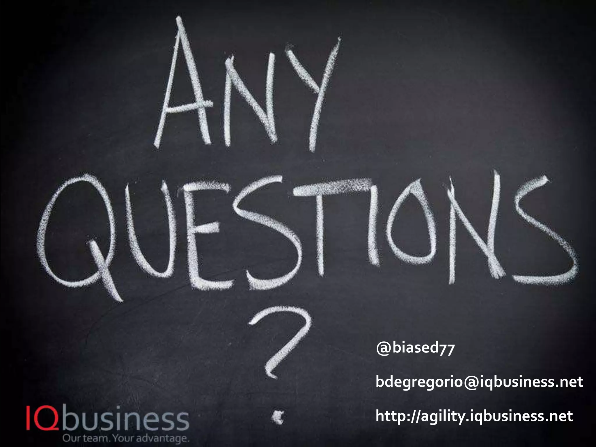 24
@biased77
bdegregorio@iqbusiness.net
http://agility.iqbusiness.net
 