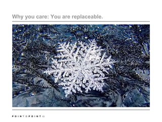 Why you care: You are replaceable. 13