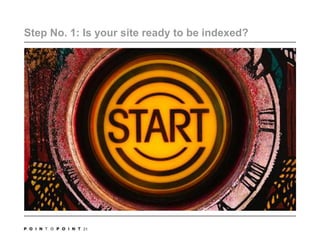 Step No. 1: Is your site ready to be indexed?21