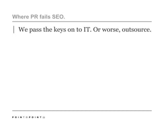 Where PR fails SEO. We pass the keys on to IT. Or worse, outsource.22