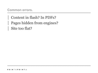 Common errors.Content in flash? In PDFs?Pages hidden from engines?Site too flat?23