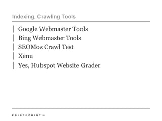 Indexing, Crawling ToolsGoogle Webmaster ToolsBing Webmaster ToolsSEOMoz Crawl TestXenuYes, Hubspot Website Grader30
