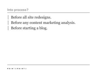 Into process?Before all site redesigns.Before any content marketing analysis.Before starting a blog.31