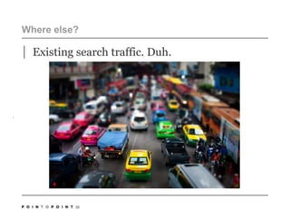 35Where else?Existing search traffic. Duh.