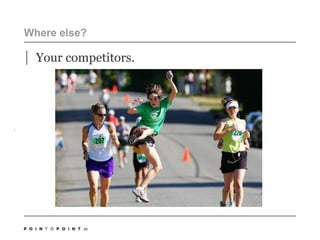 36Where else? Your competitors. 