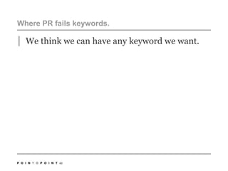 Where PR fails keywords.We think we can have any keyword we want. 40