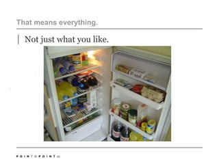 42That means everything.  Not just what you like. 