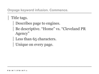 Onpage keyword infusion. Commence. Title tags.Describes page to engines.Be descriptive. “Home” vs. “Cleveland PR Agency”Less than 65 characters. Unique on every page.43