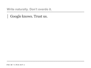 Write naturally. Don’t overdo it. Google knows. Trust us. 51