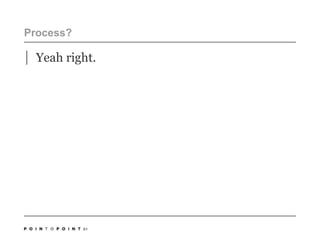 Process?Yeah right. 61