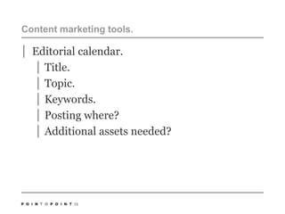 Content marketing tools.	Editorial calendar.Title.Topic.Keywords.Posting where?Additional assets needed?72