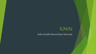 IGNOU
Indira Gandhi National Open University
 