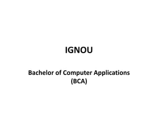 IGNOU
Bachelor of Computer Applications
(BCA)
 