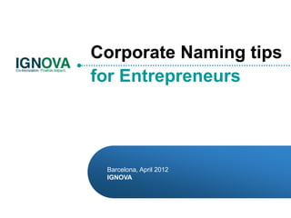 Corporate Naming tips
for Entrepreneurs




 Barcelona, April 2012
 IGNOVA
 