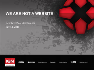 WE ARE NOT A WEBSITE

Next Level Sales Conference
July 14, 2010
 
