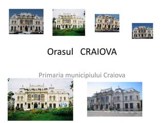 Orasul   CRAIOVA Primaria municipiului Craiova 