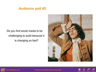 Audience poll #2




Do you find social media to be
 challenging to audit because it
      is changing so fast?
 