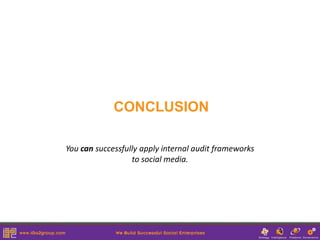 CONCLUSION

You can successfully apply internal audit frameworks
                  to social media.
 