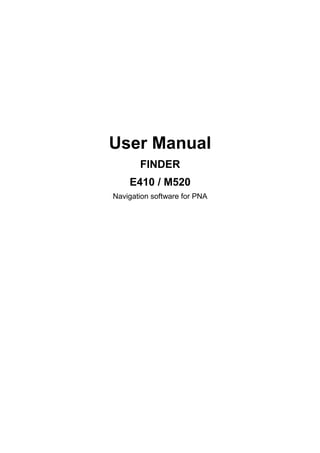 User Manual
       FINDER
    E410 / M520
Navigation software for PNA
 