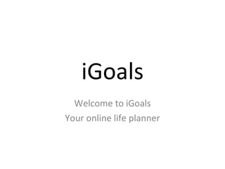 iGoals Welcome to iGoals Your online life planner 
