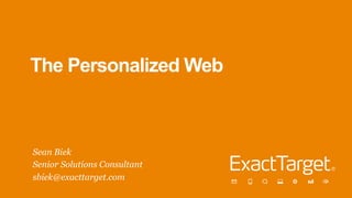 The Personalized Web
Sean Biek
Senior Solutions Consultant
sbiek@exacttarget.com
 