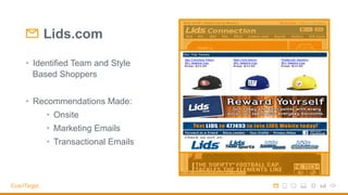 Lids.com
•  Identified Team and Style
Based Shoppers
•  Recommendations Made:
•  Onsite
•  Marketing Emails
•  Transactional Emails
 