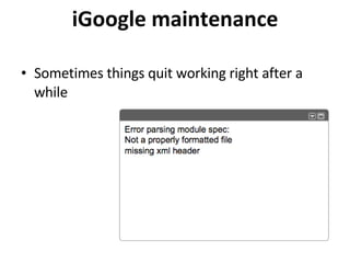 <ul><li>Sometimes things quit working right after a while </li></ul>iGoogle maintenance 