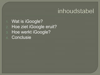 inhoudstabelWat is iGoogle?Hoe ziet iGoogle eruit?Hoe werkt iGoogle?Conclusie 