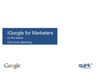 iGoogle for Marketers by Rob Stokes CEO Quirk eMarketing 