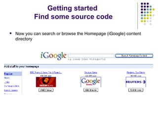 Getting started  Find some source code Now you can search or browse the Homepage (iGoogle) content directory 