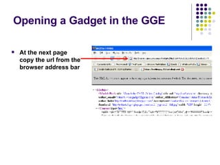 Opening a Gadget in the GGE At the next page copy the url from the browser address bar 