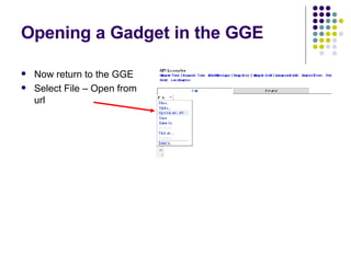 Opening a Gadget in the GGE Now return to the GGE Select File – Open from url 