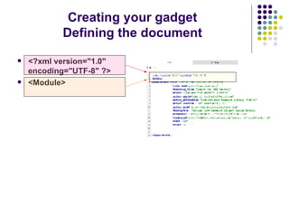Creating your gadget Defining the document <?xml version="1.0" encoding="UTF-8" ?>   <Module>   