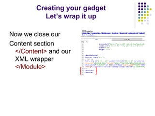 Now we close our  Content section  </Content>  and our XML wrapper  </Module> Creating your gadget Let’s wrap it up 