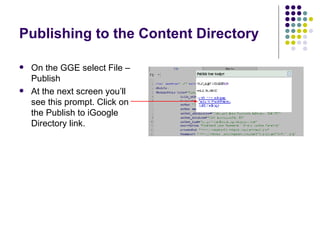 Publishing to the Content Directory On the GGE select File – Publish At the next screen you’ll see this prompt. Click on the Publish to iGoogle Directory link. 