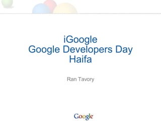 iGoogle Google Developers Day Haifa Ran Tavory 